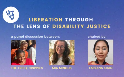 blue background with yellow and white text that reads liberation through the lens of disability justice a panel sicsussion between The Triple Cripples, Mia Mingus, and Farzana Khan