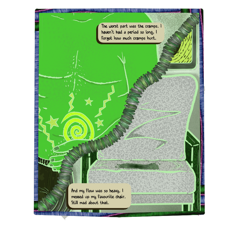 A green toned flashback shows a split image. In the first one, a shirtless Max is holding his lower abdomen, he leans forward as spirals, swirls and lightning bolts are emanating from it. The chat bubble at the top says: “The worst part was the cramps. I haven’t had a period so long, I forgot how much cramps hurt.” The second image shows a light, upholstered chair with a blood stain on the seat. The lower chat bubble says “and my flow was so heavy, I messed up my favourite chair. Still mad about that.”